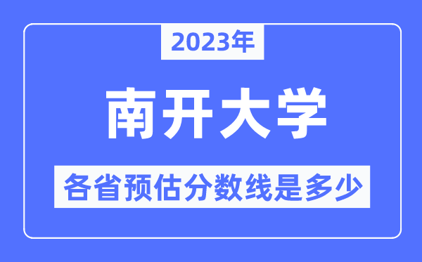 2023年南开大学各省预估分数线是几多,南开大学分数线展望