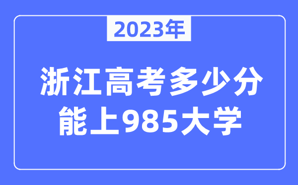 2023年浙江高考几多分能上985大学？