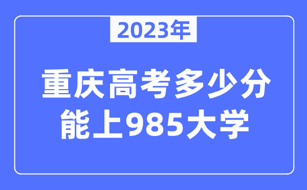 2023年重庆高考几多分能上985大学？