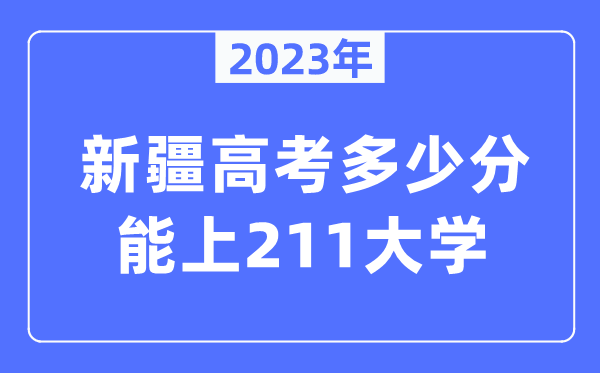 2023年新疆高考几多分能上211大学?