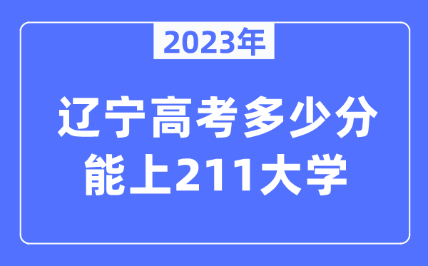 2023年辽宁高考几多分能上211大学?