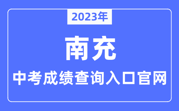 2023年南充中考绩绩查问进口官网（//www.nanchong.gov.cn/jyhtyj/）