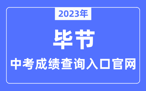 2023年毕节中考绩绩查问进口官网（//www.bijie.gov.cn/bm/bjsjyj/）