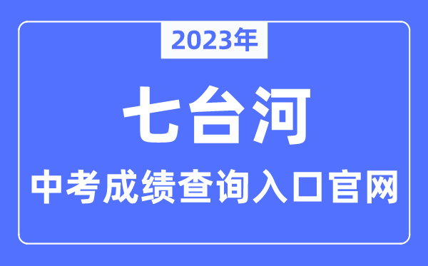 2023年七台河中考绩绩查问进口官网（//www.qth.gov.cn/xxsbxt/sxdw/jyjxx/）