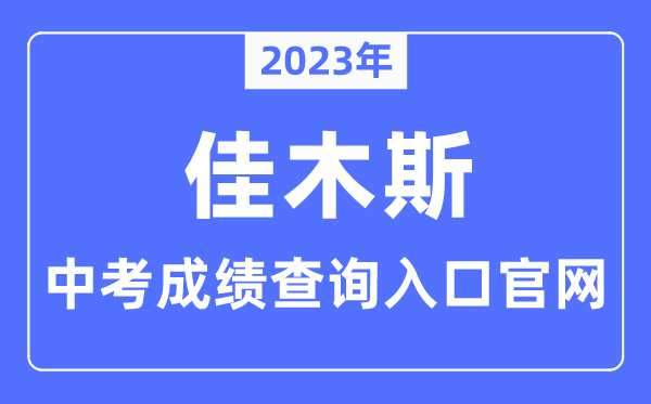 2023年佳木斯中考绩绩查问进口官网（//www.jms.gov.cn/）