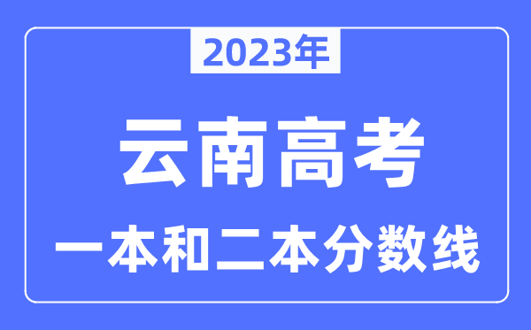2023年云南高考一本和二本分数线（含理科和理科）
