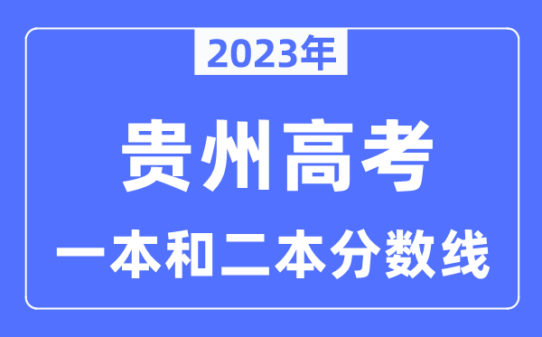 2023年贵州高考一本和二本分数线（含理科和理科）
