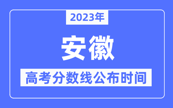 2023年安徽高考分数线宣布时候,详细几点宣布?