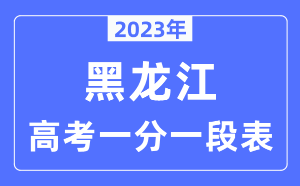 2023年黑龙江高考一分一段表,黑龙江高考分数位次排名查问表