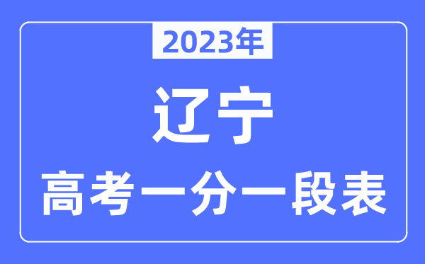 2023年辽宁高考一分一段表,辽宁高考分数位次排名查问表