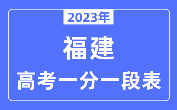 2023年福建高考一分一段表,福建高考分数位次排名查问表