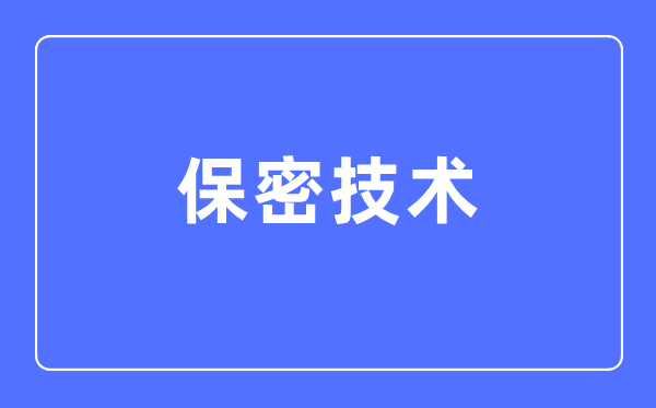 失密手艺专业首要学甚么,失密手艺专业的失业标的目的和远景阐发