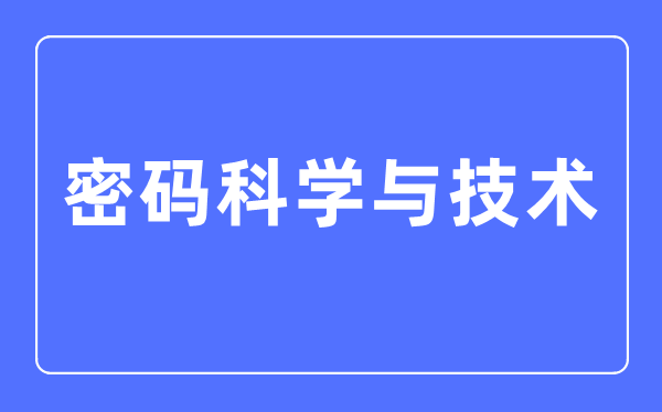 暗码迷信与手艺专业首要学甚么,暗码迷信与手艺专业的失业标的目的和远景阐发