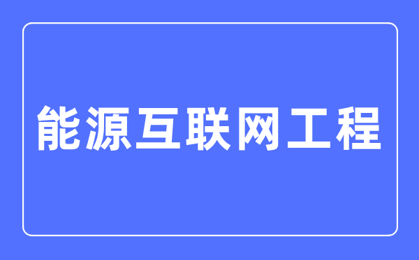 动力互联网工程专业首要学甚么,动力互联网工程专业的失业标的目的和远景阐发