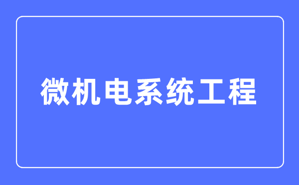微电机体系工程专业首要学甚么,微电机体系工程专业的失业标的目的和远景阐发
