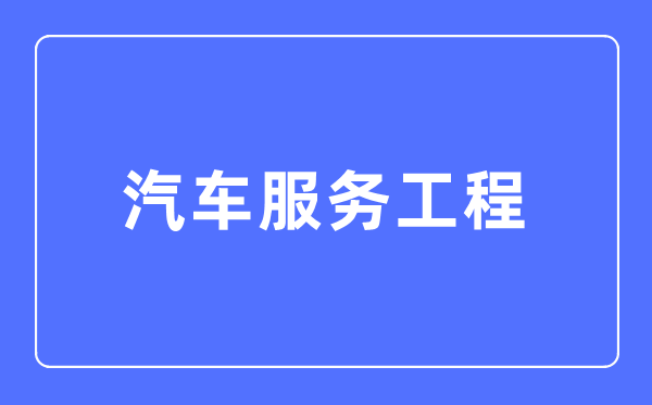 汽车办事工程专业首要学甚么,汽车办事工程专业的失业标的目的和远景阐发