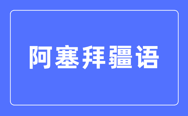 阿塞拜疆语专业首要学甚么,阿塞拜疆语专业的失业标的目的和远景阐发