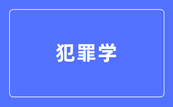 犯法学专业首要学甚么,犯法学专业的失业标的目的和远景阐发