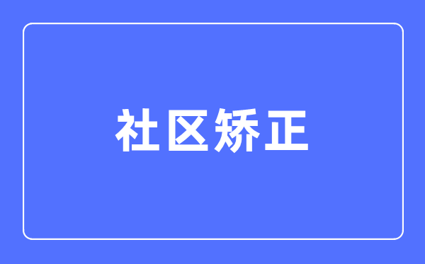 社区改正专业首要学甚么,社区改正专业的失业标的目的和远景阐发