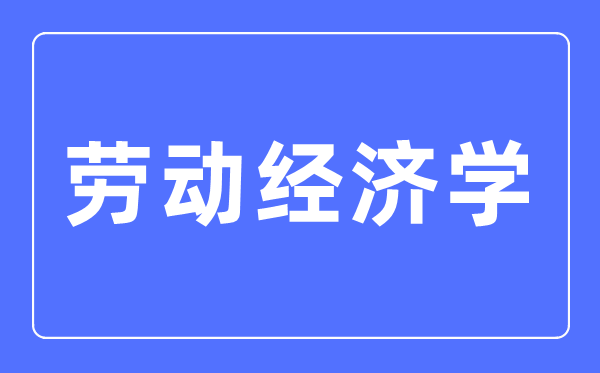 休息经济学专业首要学甚么,休息经济学专业的失业标的目的和远景阐发