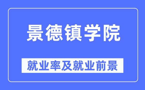 景德镇学院失业率及失业远景怎样样,好失业吗？
