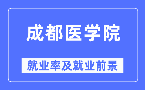 成都医学院失业率及失业远景怎样样,好失业吗?