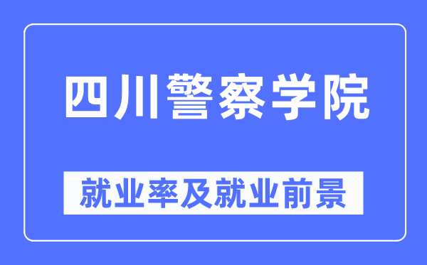 四川差人学院失业率及失业远景怎样样,好失业吗？