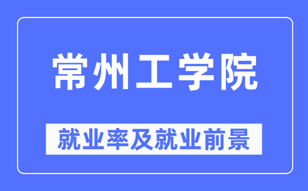 常州工学院失业率及失业远景怎样样,好失业吗？