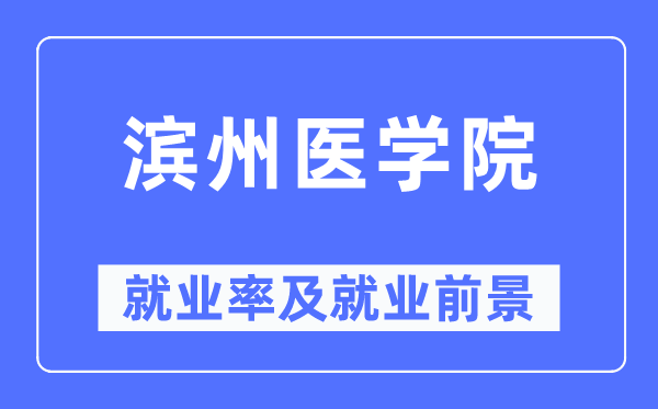 滨州医学院失业率及失业远景怎样样,好失业吗？