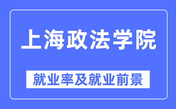 上海政法学院失业率及失业远景怎样样,好失业吗？