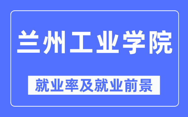 兰州产业学院失业率及失业远景怎样样,好失业吗？