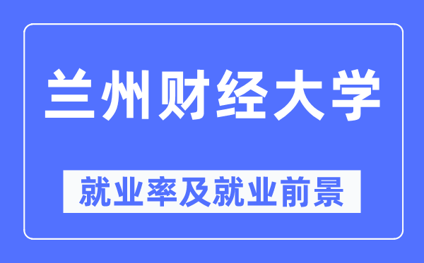 兰州财经大学失业率及失业远景怎样样,好失业吗？