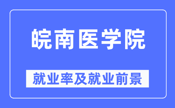 皖南医学院失业率及失业远景怎样样,好失业吗？