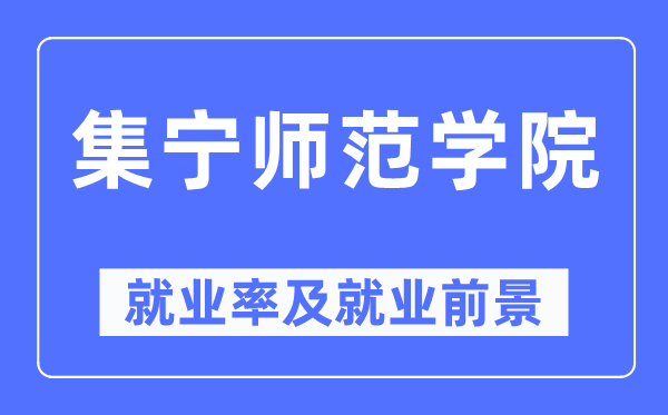 集宁师范学院失业率及失业远景怎样样,好失业吗?
