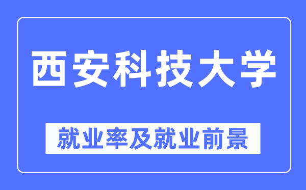 西安科技大学失业率及失业远景怎样样,好失业吗?