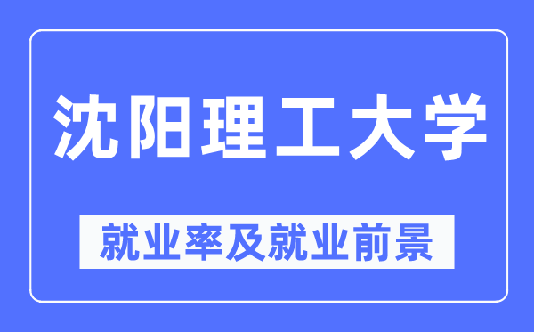 沈阳理工大学失业率及失业远景怎样样,好失业吗?