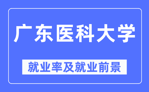 广东医科大学失业率及失业远景怎样样,好失业吗?