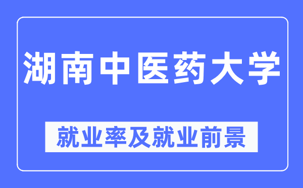湖南西医药大学失业率及失业远景怎样样,好失业吗？