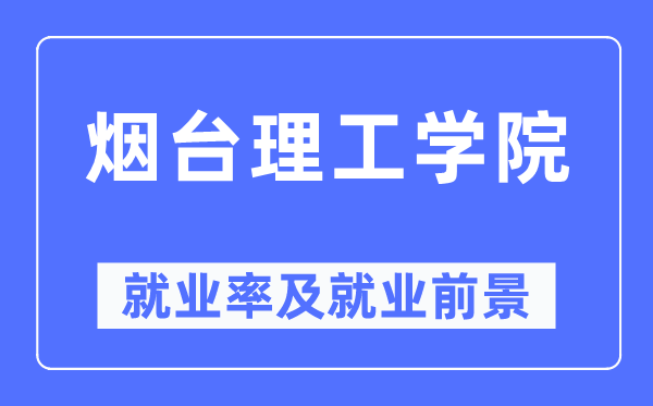 烟台理工学院失业率及失业远景怎样样,好失业吗？