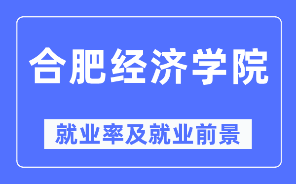 合肥经济学院失业率及失业远景怎样样,好失业吗？