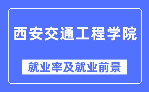 西安交通工程学院失业率及失业远景怎样样,好失业吗?