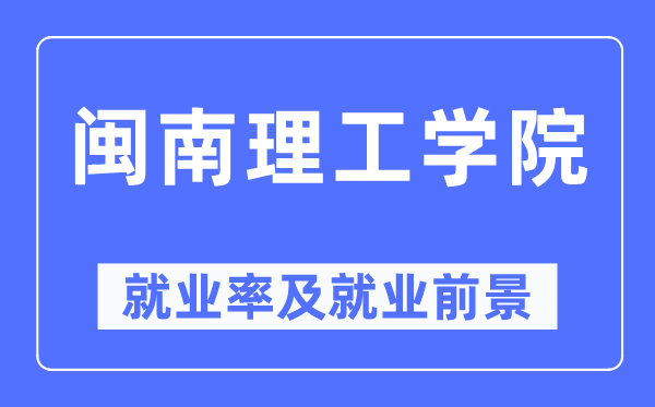 闽南理工学院失业率及失业远景怎样样,好失业吗？