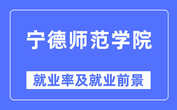 宁德师范学院失业率及失业远景怎样样,好失业吗？