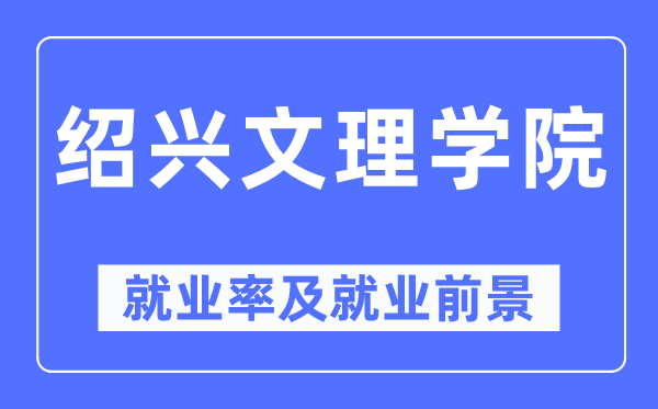 绍兴文理学院失业率及失业远景怎样样,好失业吗?