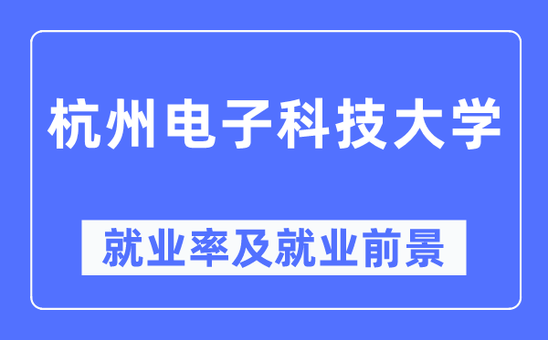 杭州电子科技大学失业率及失业远景怎样样,好失业吗?