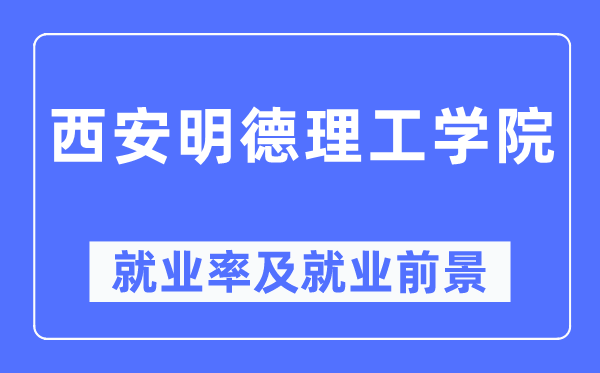 西安明德理工学院失业率及失业远景怎样样,好失业吗？