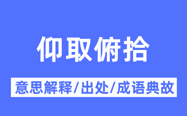 仰取俯拾的意义诠释,仰取俯拾的来由及针言典故