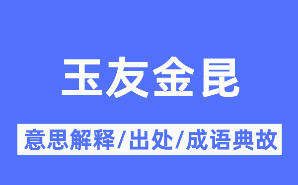 玉友金昆的意义诠释,玉友金昆的来由及针言典故