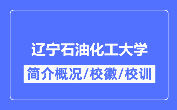 辽宁煤油化工大学简介概略,辽宁煤油化工大学的校训校徽是甚么？