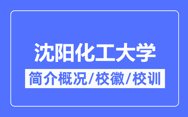 沈阳化工大学简介概略,沈阳化工大学的校训校徽是甚么?
